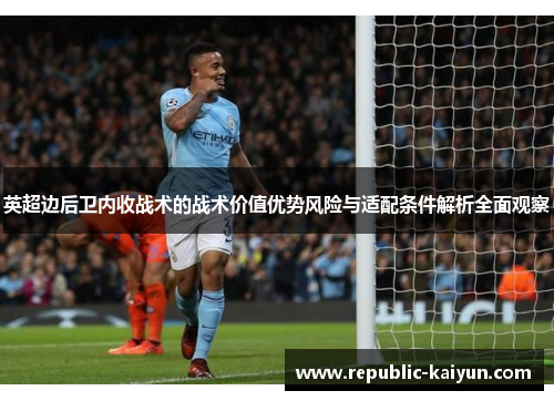 英超边后卫内收战术的战术价值优势风险与适配条件解析全面观察 英超边后卫内收战术的战术价值优势风险与适配条件解析全面观察
