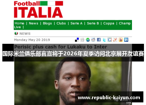 国际米兰俱乐部官宣将于2026年夏季访问北京展开友谊赛 国际米兰俱乐部官宣将于2026年夏季访问北京展开友谊赛