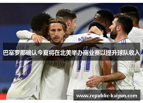 巴塞罗那确认今夏将在北美举办商业赛以提升球队收入 巴塞罗那确认今夏将在北美举办商业赛以提升球队收入